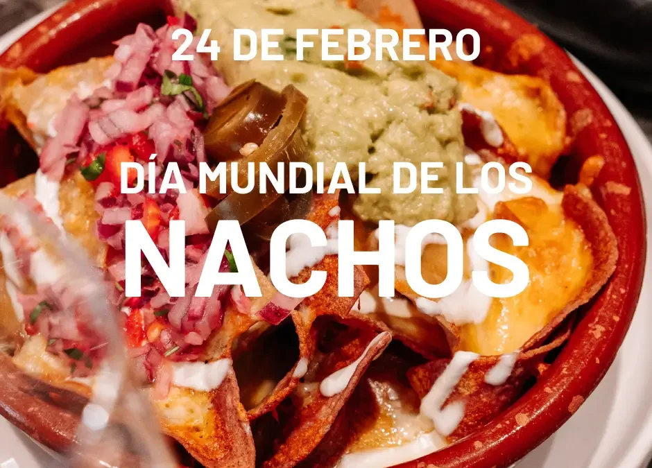 DÍA MUNDIAL DE LOS NACHOS